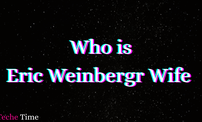 Who is Eric Weinberger’s Wife? Everything You Need to Know