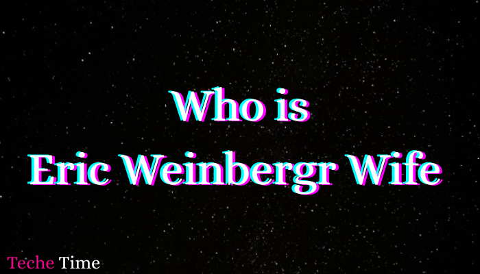 Who is Eric Weinberger’s Wife? Everything You Need to Know