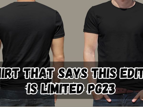 The TShirt That Says This Edition Is Limited pg23: A Comprehensive Guide