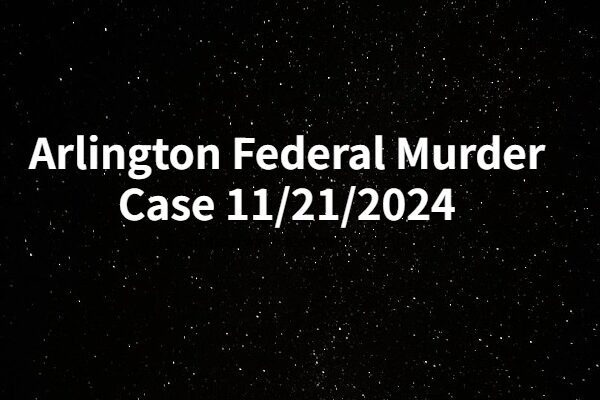 Arlington Federal Murder Case 11/21/2024