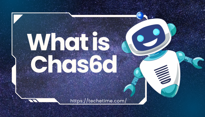 What is Chas6d: Exploring Its Impact on Today’s Digital Landscape