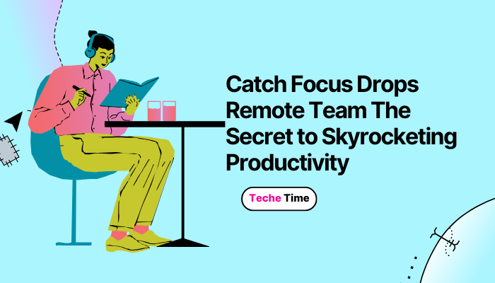 Catch Focus Drops Remote Team The Secret to Skyrocketing Productivity